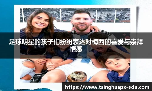 足球明星的孩子们纷纷表达对梅西的喜爱与崇拜情感